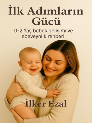 cover image of İLK ADIMLARIN GÜNÜ 0-2 YAŞ GELİŞİM REHBERİ "Ebeveynler ve Yakın Çevre İçin Bilimsel ve Pratik Bir Yol Haritası"